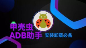 甲壳虫ADB助手Android必备应用 手机 | 车机 | TV |-蚂蚁杂铺
